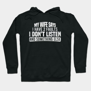 My Wife Says I Have Two Faults I Don't Listen And Something Else Hoodie